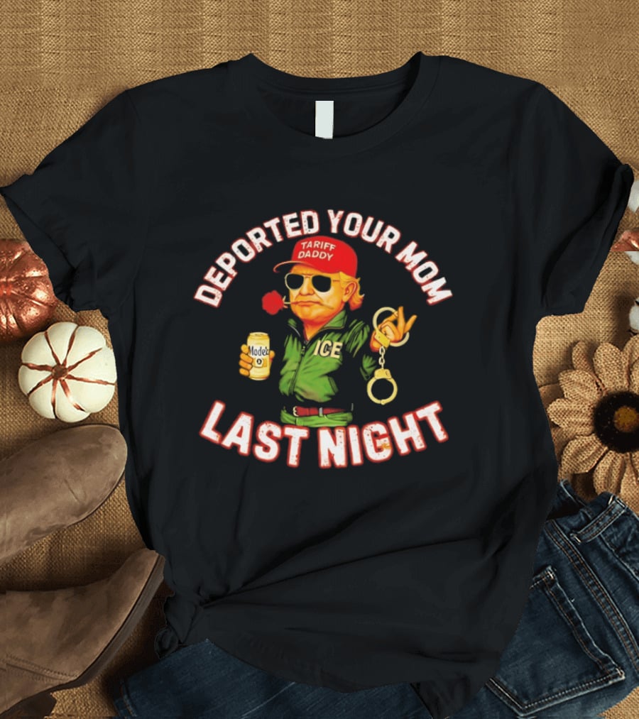 Deported Your Mom Last Night Tariff Daddy Handcuffs Sunglasses T-Shirt