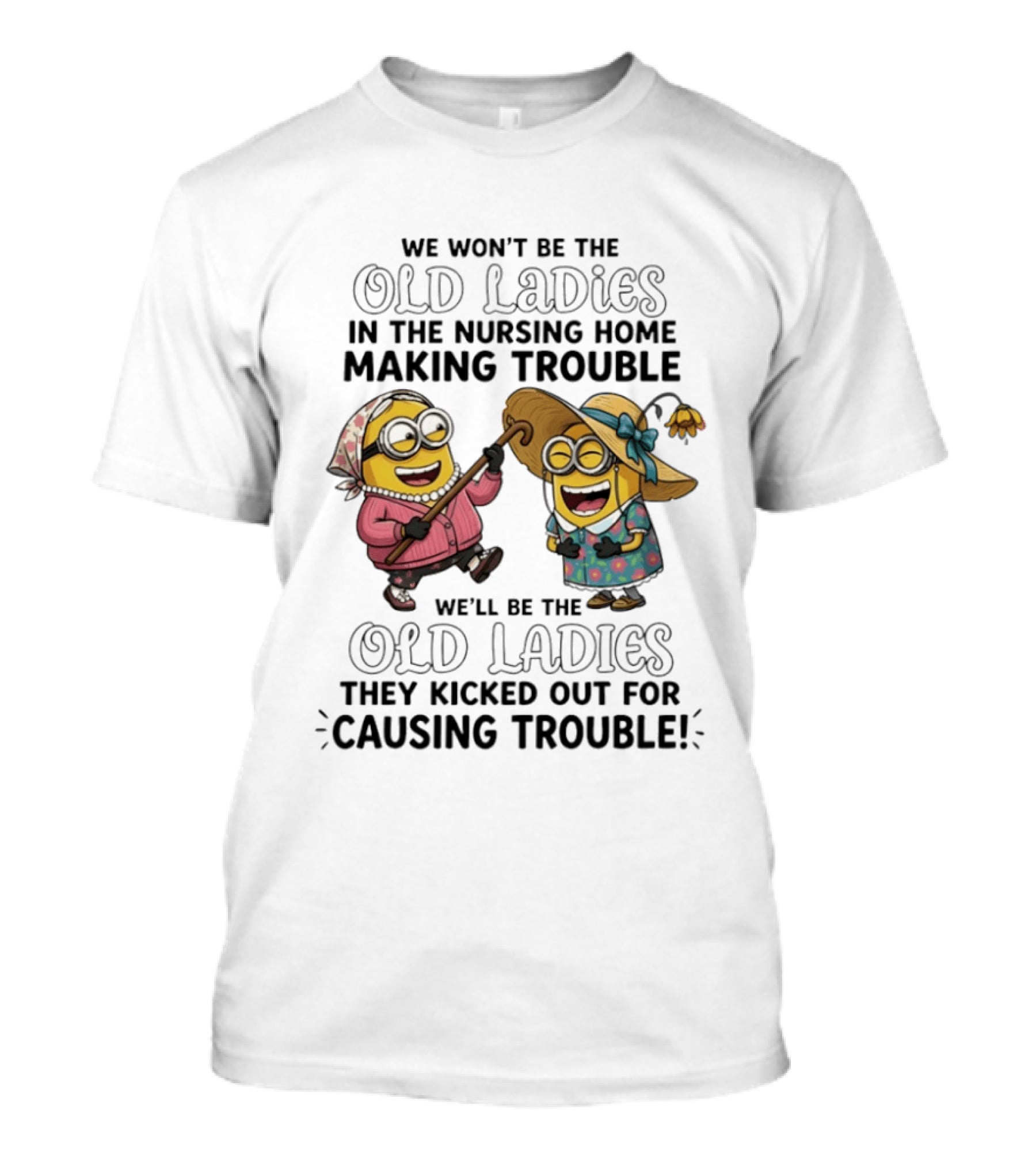 We Won't Be The Old Ladies In The Nursing Home Making Trouble Minions T-Shirt