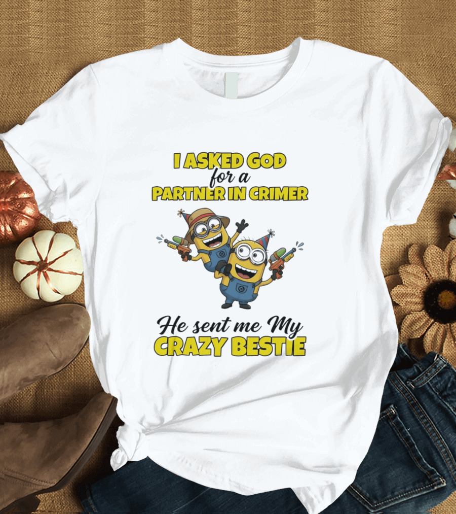 Minion I Asked God For A Partner In Crime He Sent Me My Crazy Bestie T-Shirt