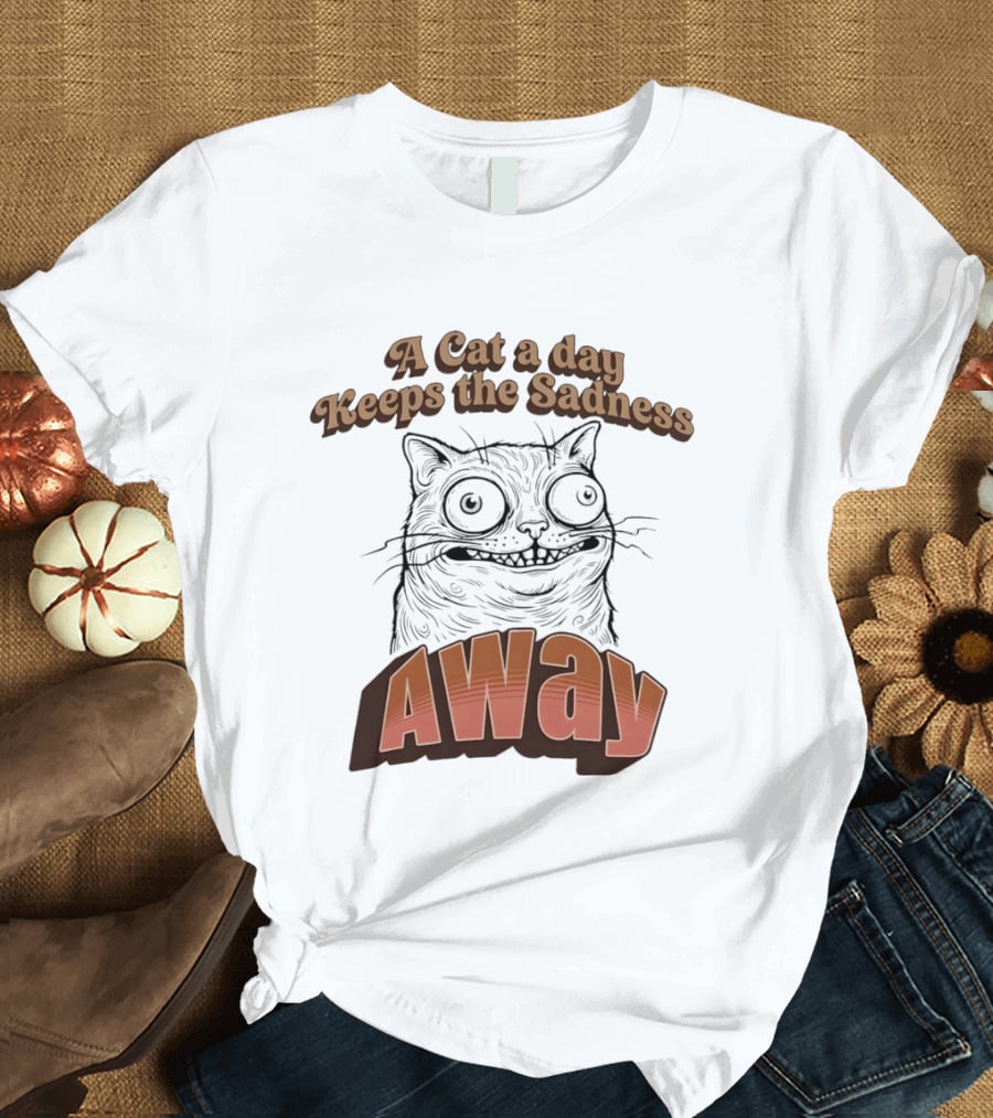 A Cat A Day Keeps The Sadness Away Funny Ugly Cat T-Shirt