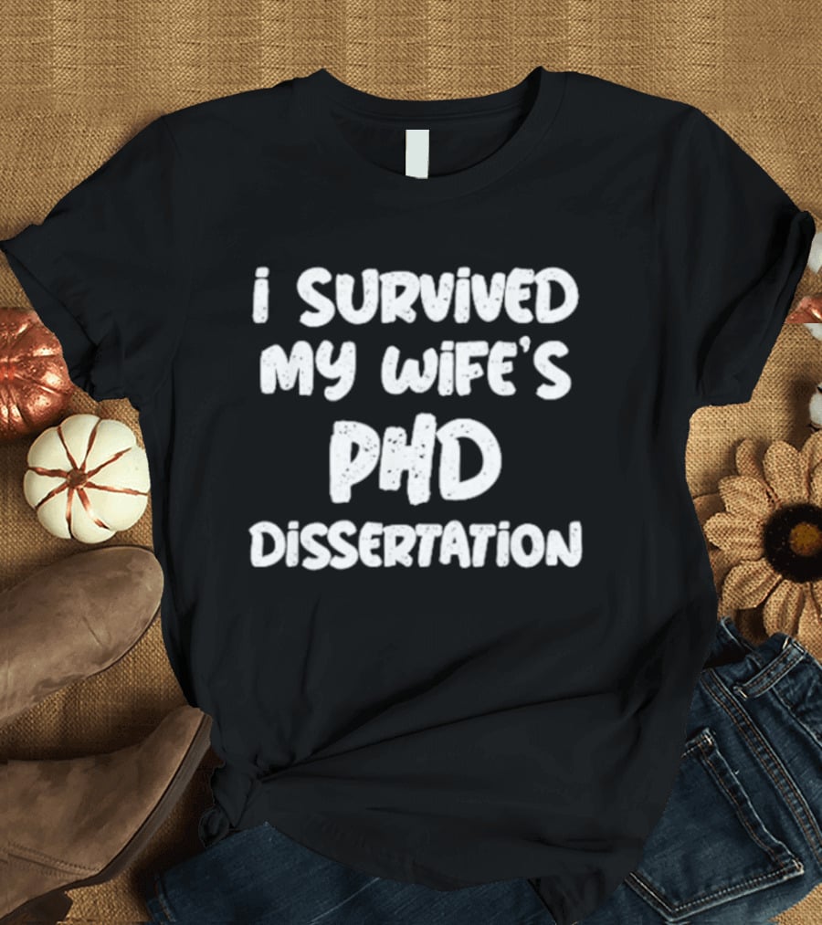 I Survived My Wife's PHD Dissertation Funny Husband Academic T-Shirt