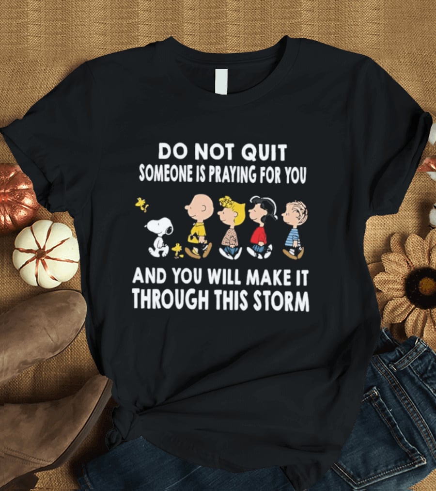 Peanuts Snoopy Do Not Quit Someone Is Praying For You Make It Through This Storm T-Shirt