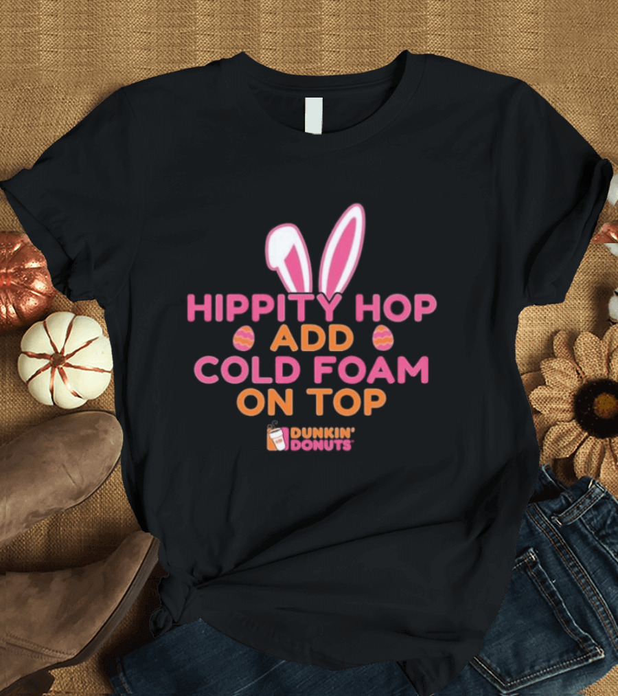 Hippity Hop Bunny Ears Add Cold Foam On Top Dunkin Donuts T-Shirt