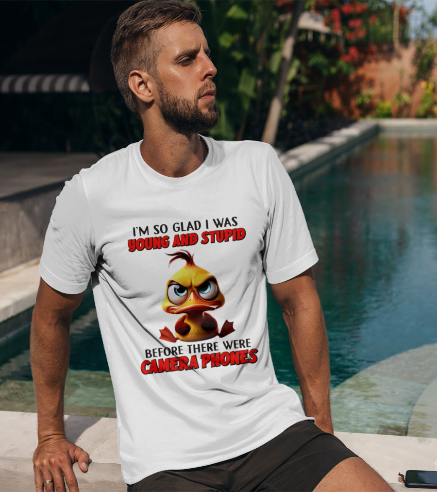 I'm So Glad I Was Young And Stupid Duck Before There Were Camera Phones T-Shirt