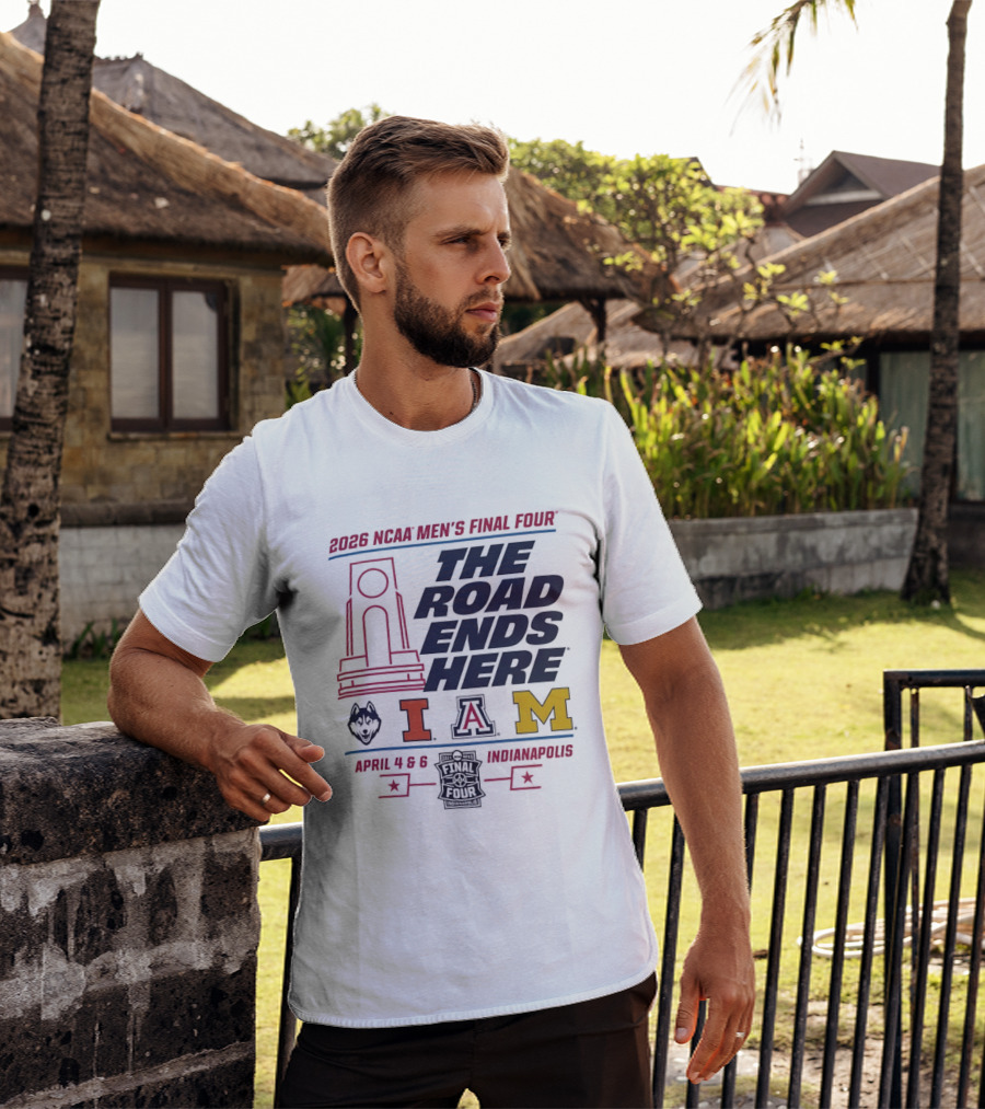 2026 NCAA Men's Final Four The Road Ends Here UConn Illinois Arizona Michigan April 4 6 Indianapolis T-Shirt
