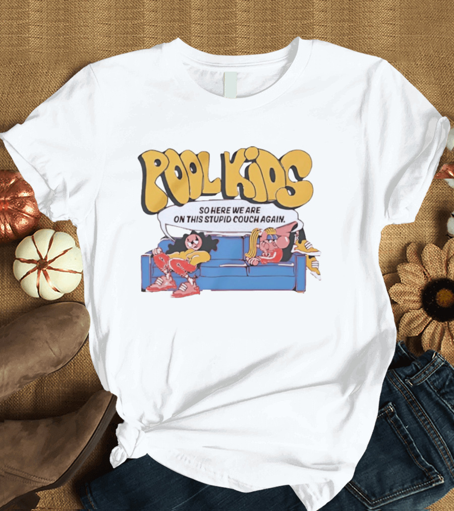 Pool Kids So Here We Are On This Stupid Couch Again T-Shirt