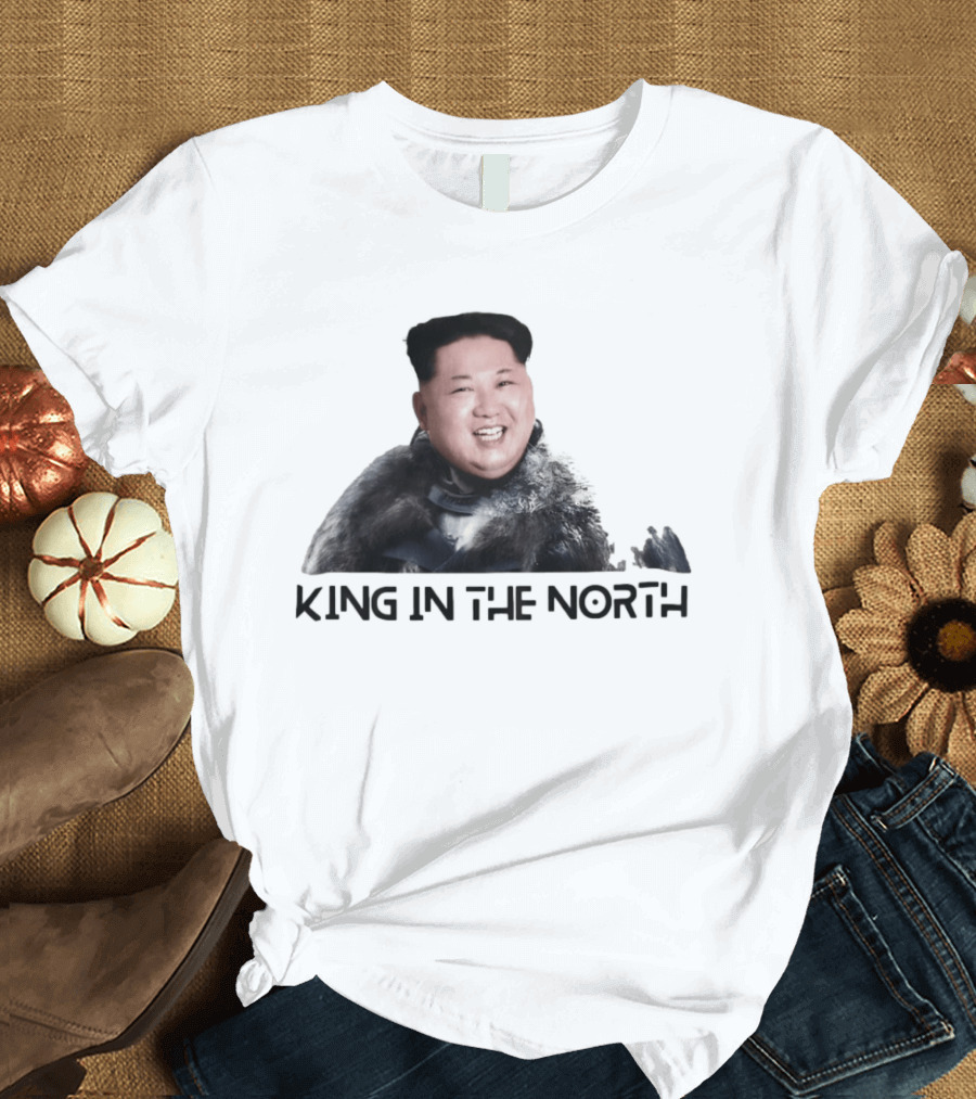 King In The North Kim Jong Un Political Humor T-Shirt