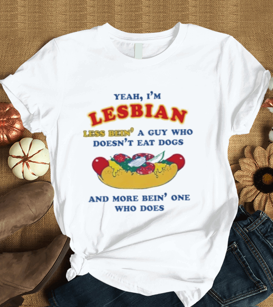 Yeah I'm Lesbian Less Bein' A Guy Who Doesn't Eat Dogs And More Bein' One Who Does Hotdog And Cheese T-Shirt