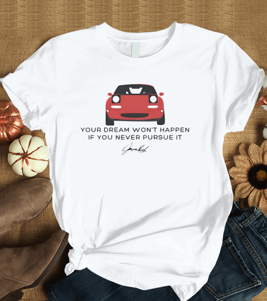 Your Dream Won't Happen If You Never Pursue It Red Sports Car Signature T-Shirt