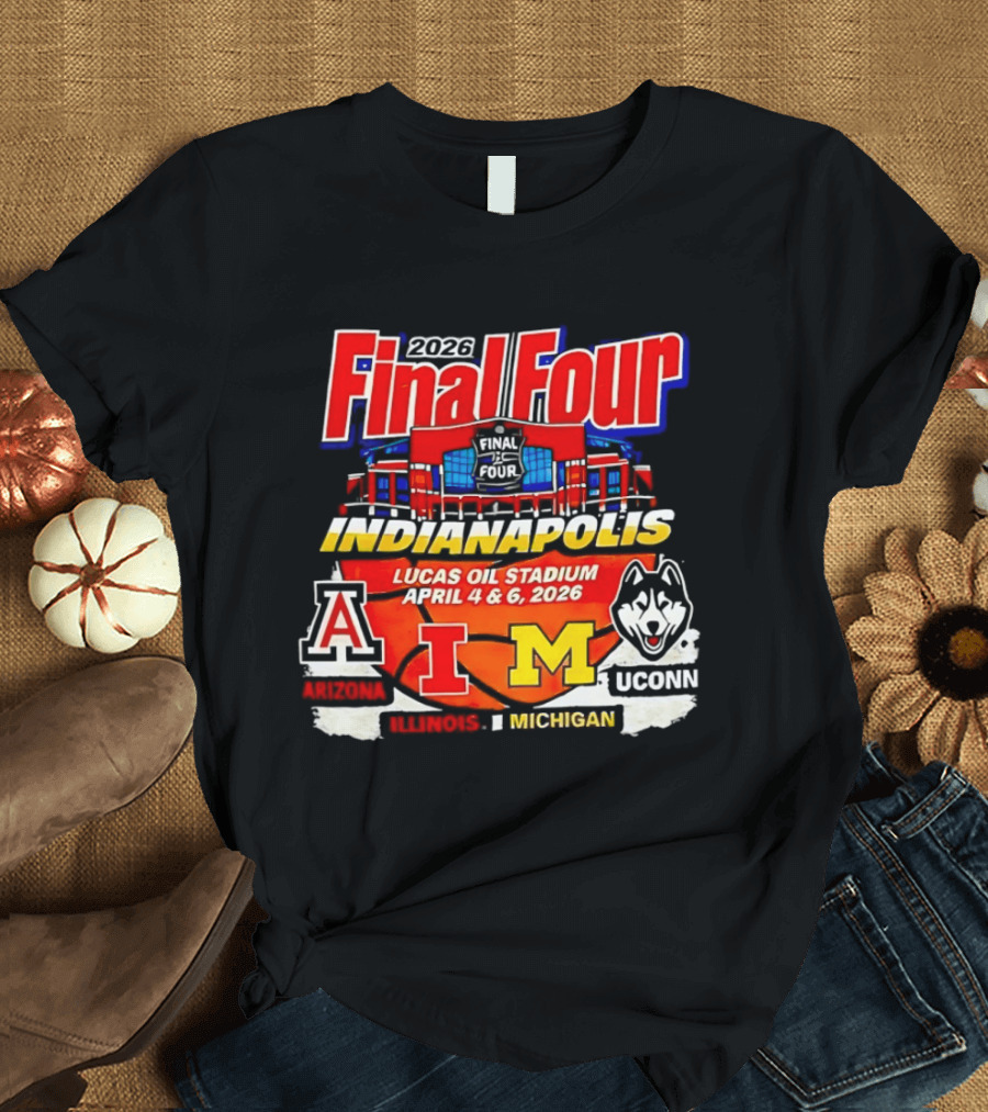 2026 Final Four Indianapolis Lucas Oil Stadium April 4 6 Arizona Illinois Michigan UConn T-Shirt