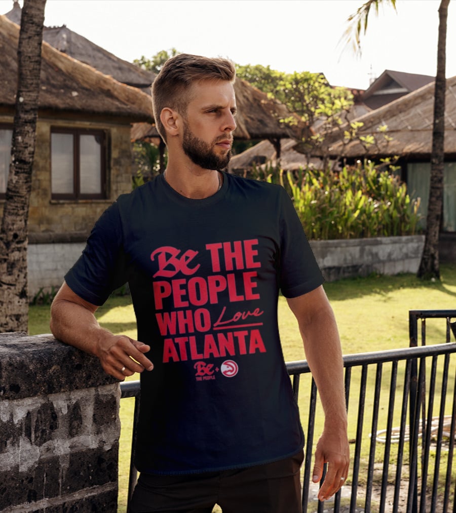 Be The People Who Love Atlanta Hawks Collaboration With Be The People T-Shirt
