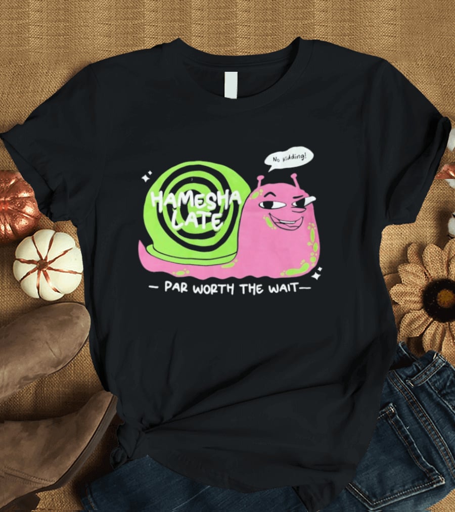 Hamesha Late Snail Motif Par Worth The Wait T-Shirt