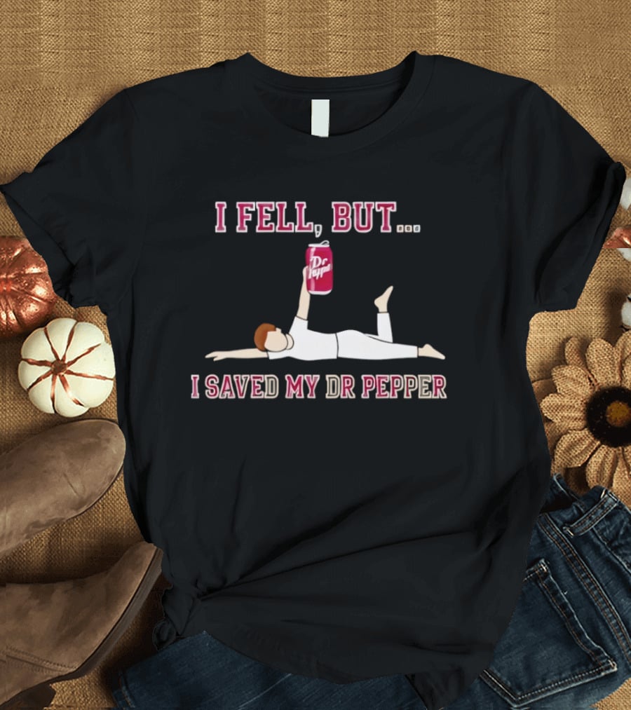I Fell But I Saved My Dr Pepper Can T-Shirt
