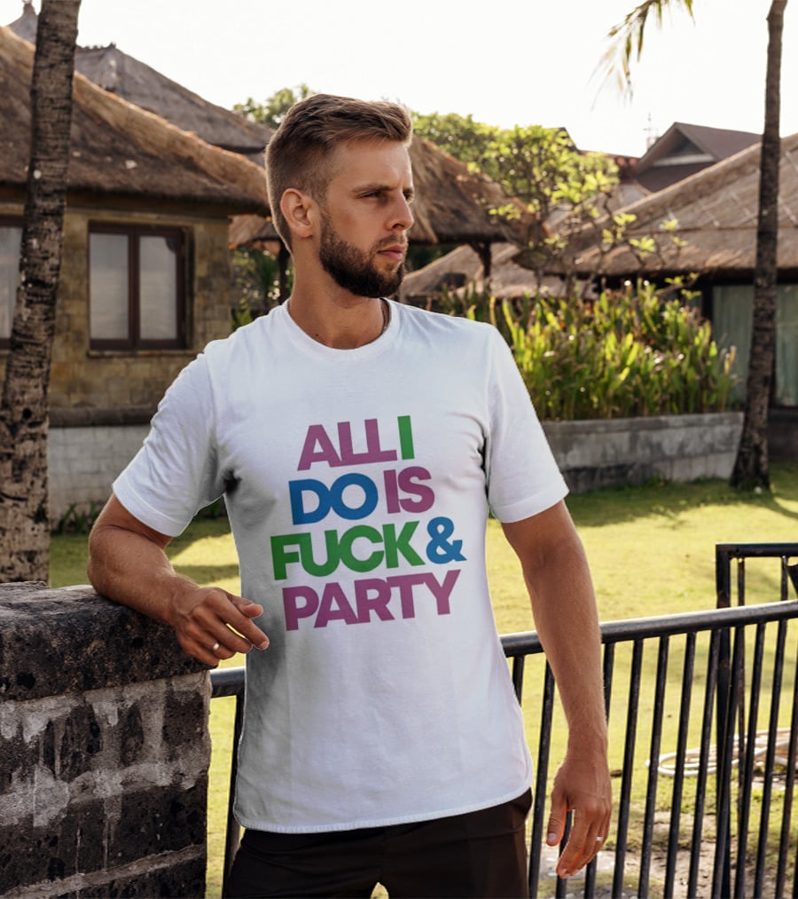 All I Do Is Fuck & Party Colorful Streetwear T-Shirt