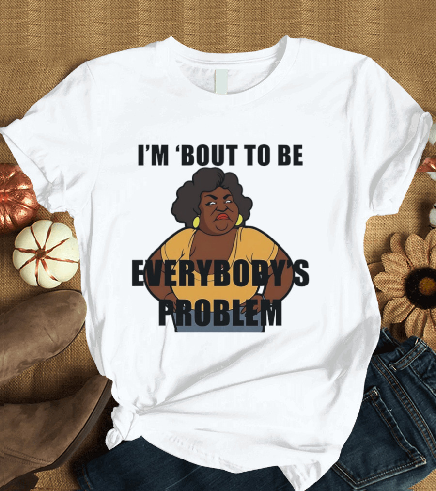 I'm 'Bout To Be Everybody's Problem Retro Cartoon T-Shirt
