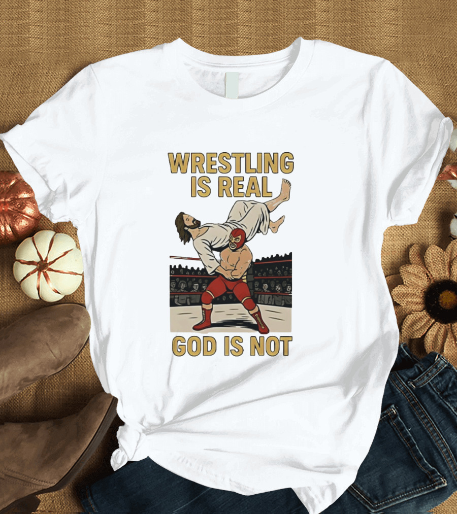 Wrestling Is Real God Is Not Jesus In Wrestling Ring T-Shirt