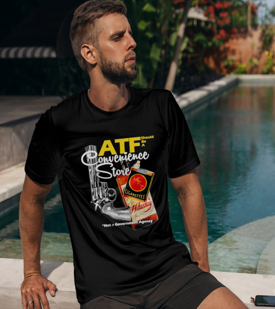 ATF Convenience Store Not A Government Agency Whiskey Cigarettes Gun T-Shirt