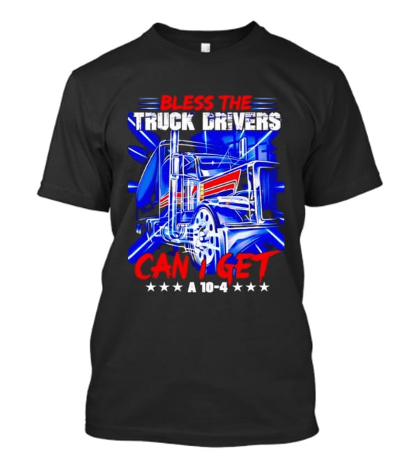 Bless The Truck Drivers Can I Get A 10 4 Semi Trucker Stars Stripes Bold Blue Rig T-Shirt