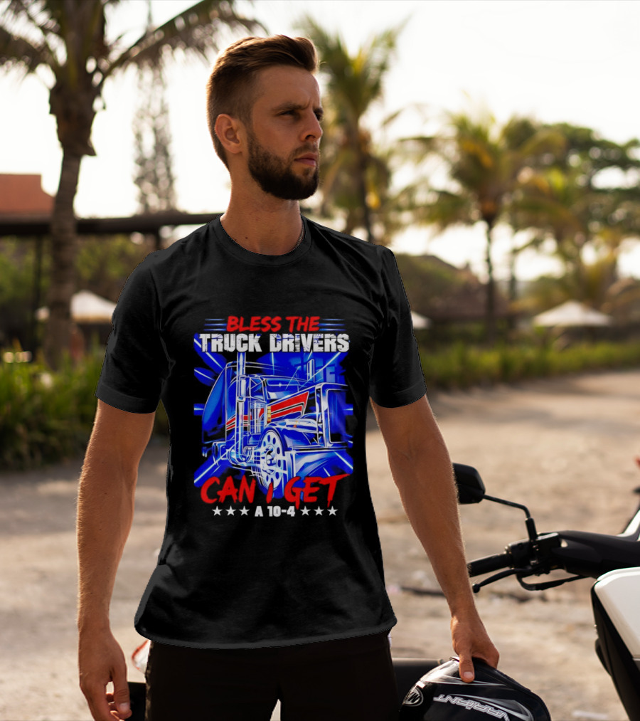 Bless The Truck Drivers Can I Get A 10 4 Semi Trucker Stars Stripes Bold Blue Rig T-Shirt