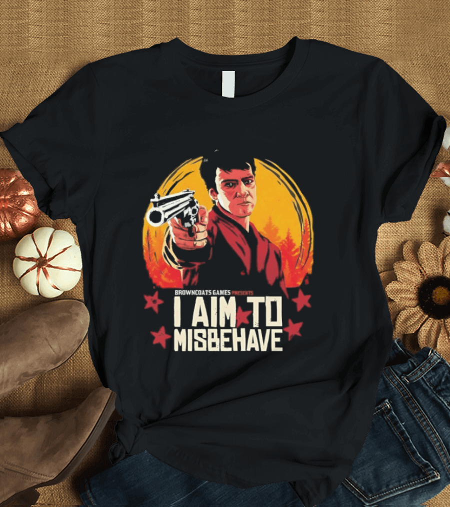 Browncoats Games Presents I Aim To Misbehave Firefly Malcolm Reynolds Red Dead Redemption T-Shirt