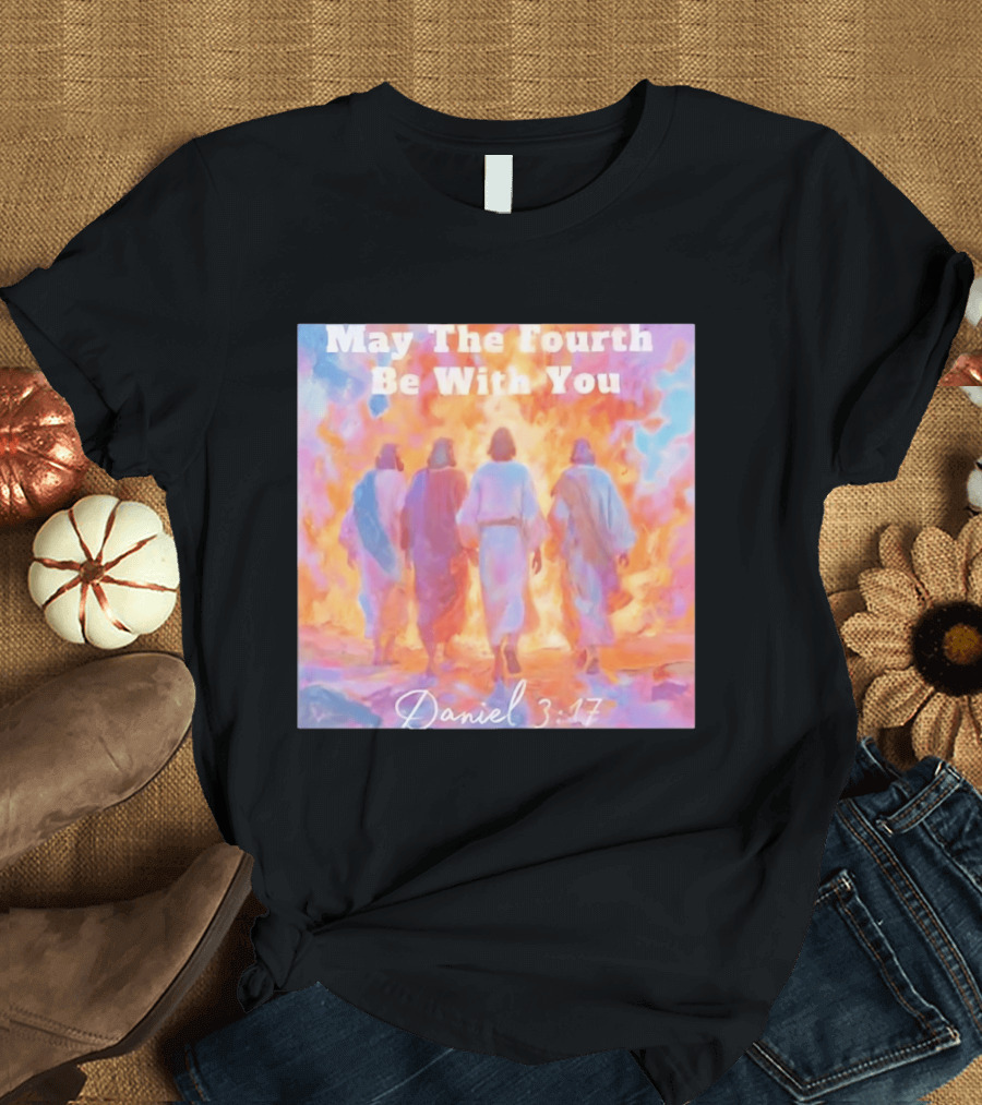 May The Fourth Be With You Daniel 3:17 Biblical Verse Artistry T-Shirt