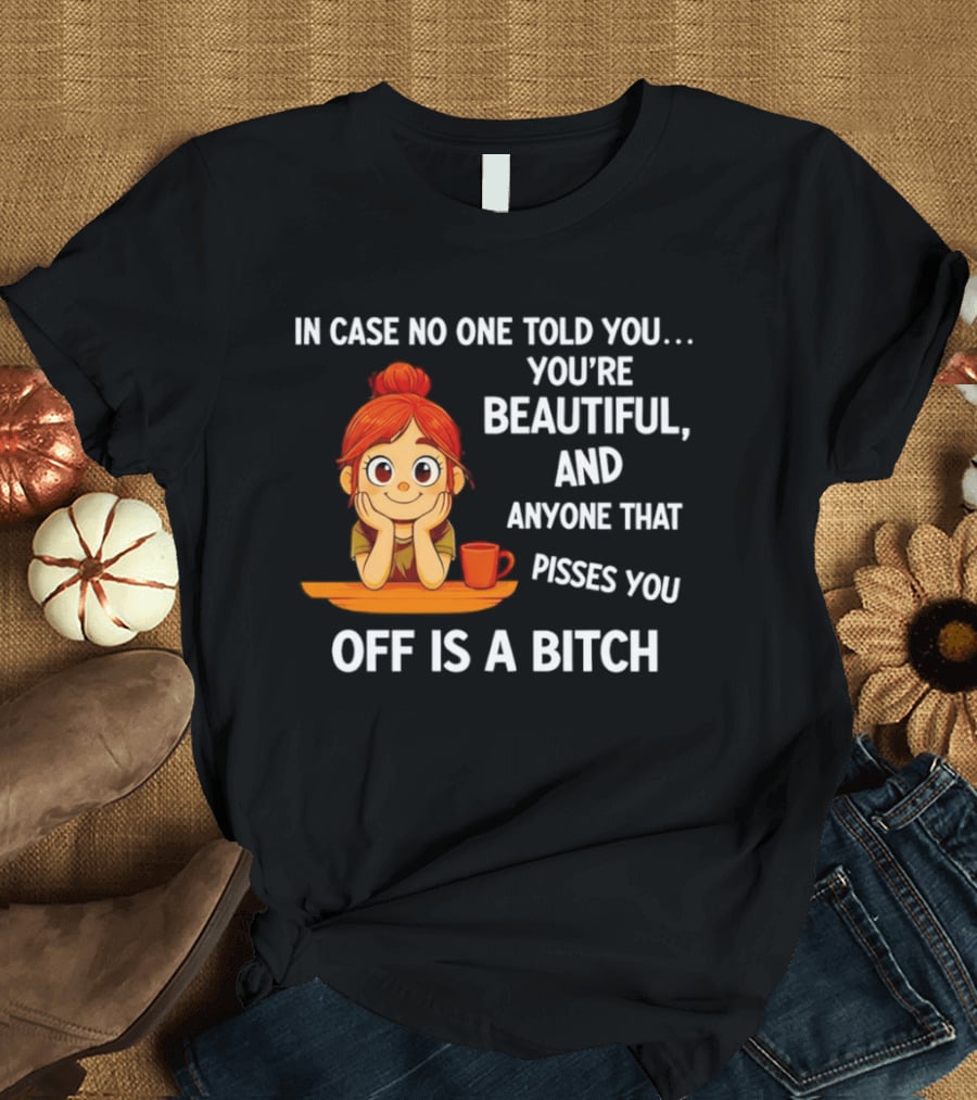 In Case No One Told You You're Beautiful Anyone That Pisses You Off Is A Bitch Redhead Coffee Table T-Shirt