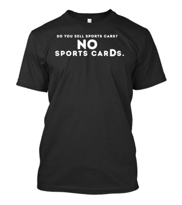 So You Sell Sports Cars No Sports Cards T-Shirt