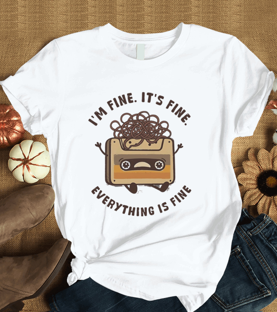 I'm Fine It's Fine Everything Is Fine Cassette Tape Retro Humor T-Shirt