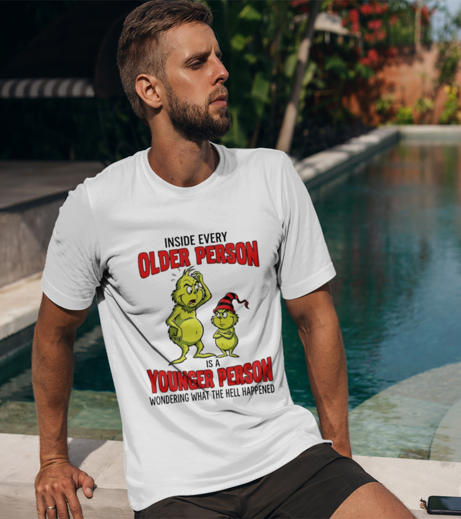 Grinch Inside Every Older Person Is A Younger Person Wondering What The Hell Happened T-Shirt