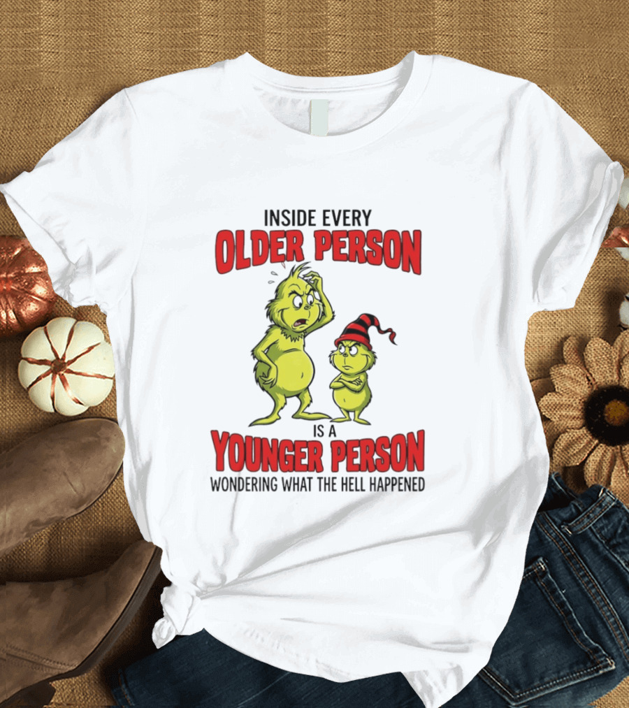 Grinch Inside Every Older Person Is A Younger Person Wondering What The Hell Happened T-Shirt