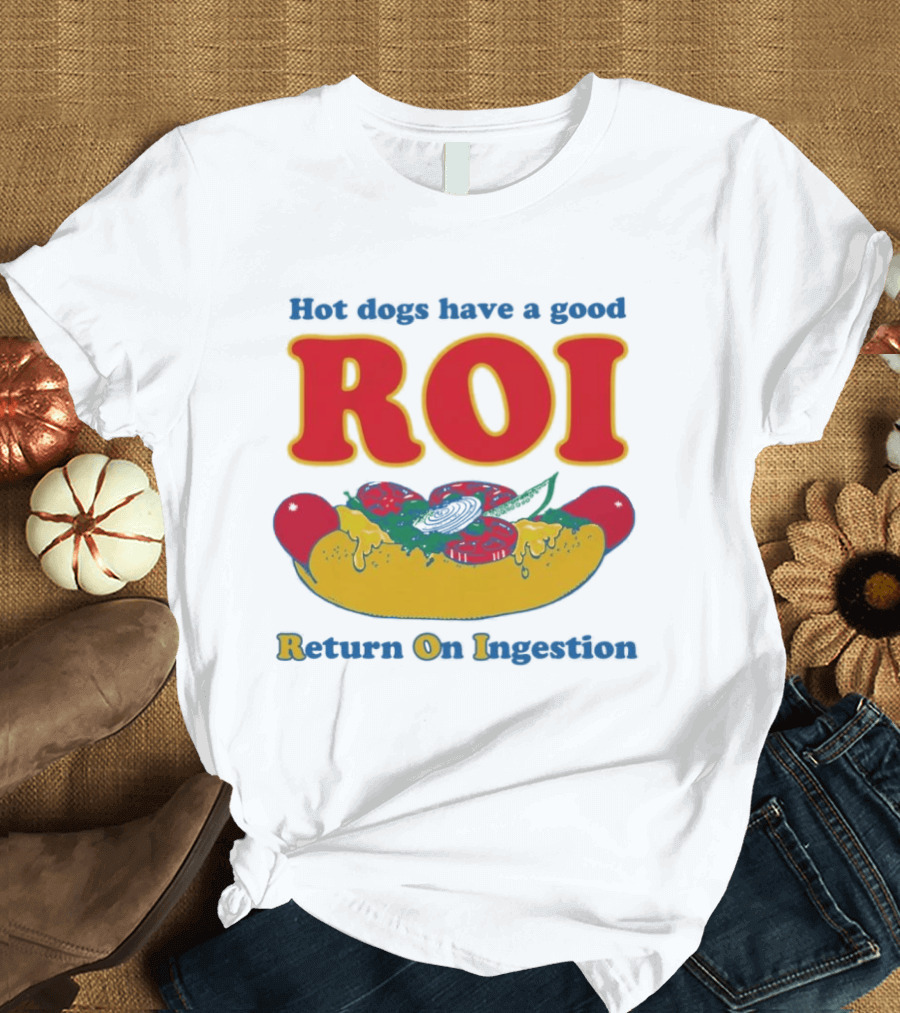 Hot Dogs Have A Good ROI Return On Ingestion Playful Food Humor T-Shirt