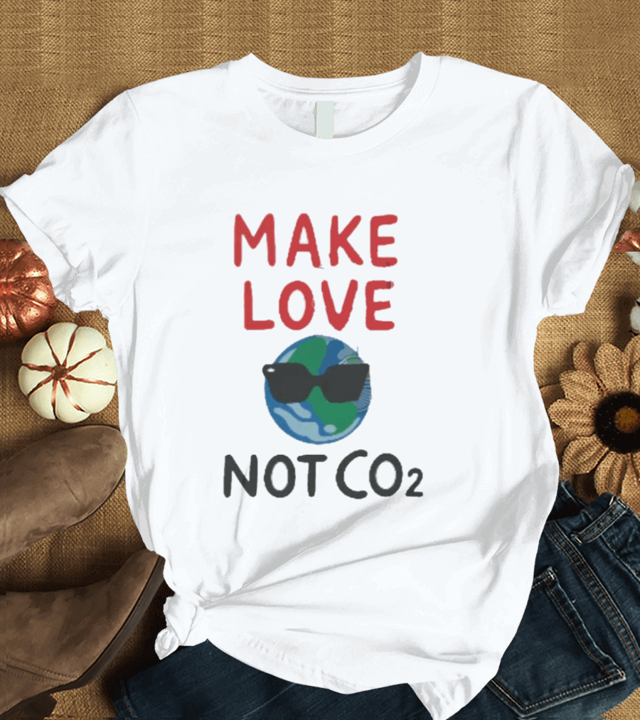 MAKE LOVE NOT CO2 Earth With Sunglasses T-Shirt