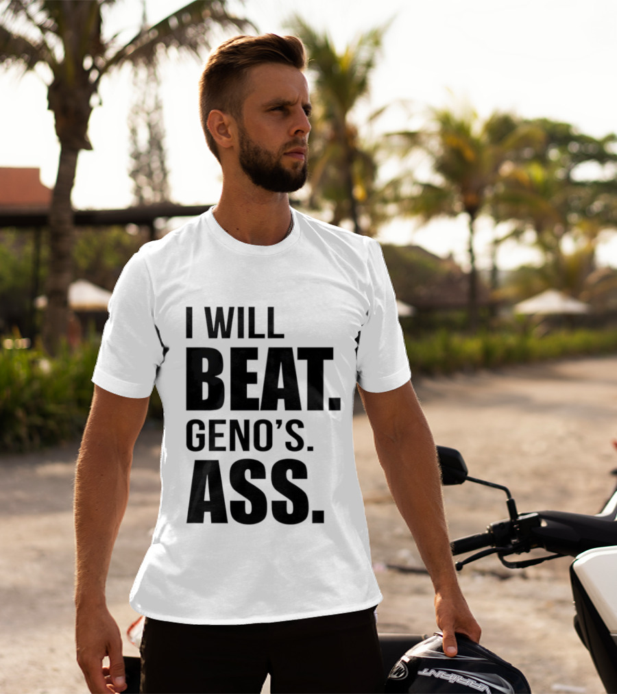 I Will Beat Geno's Ass T-Shirt