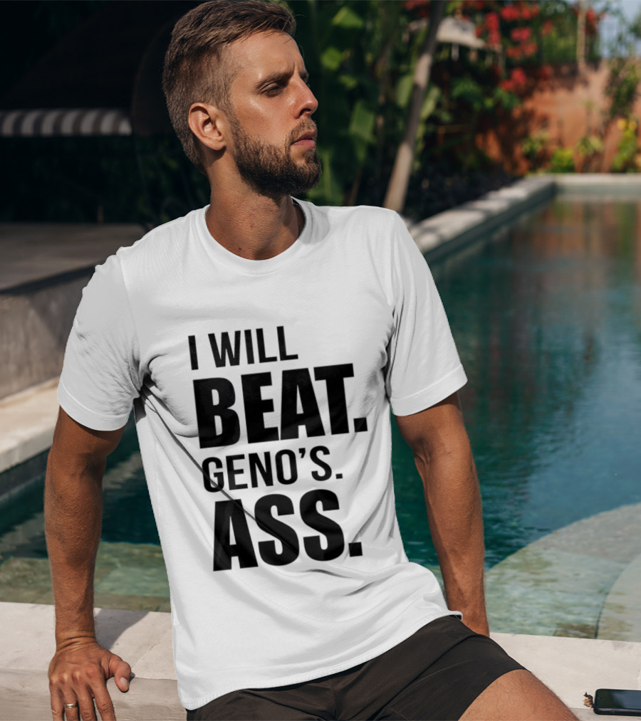 I Will Beat Geno's Ass T-Shirt