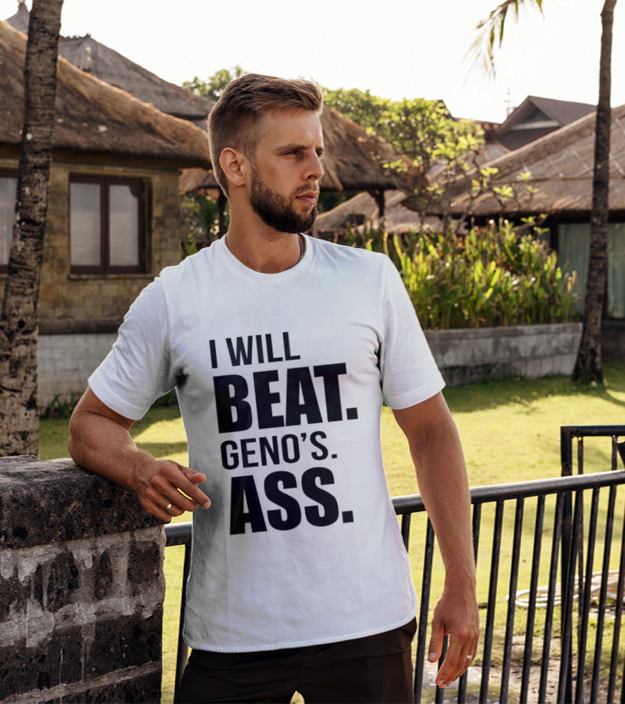 I Will Beat Geno's Ass T-Shirt