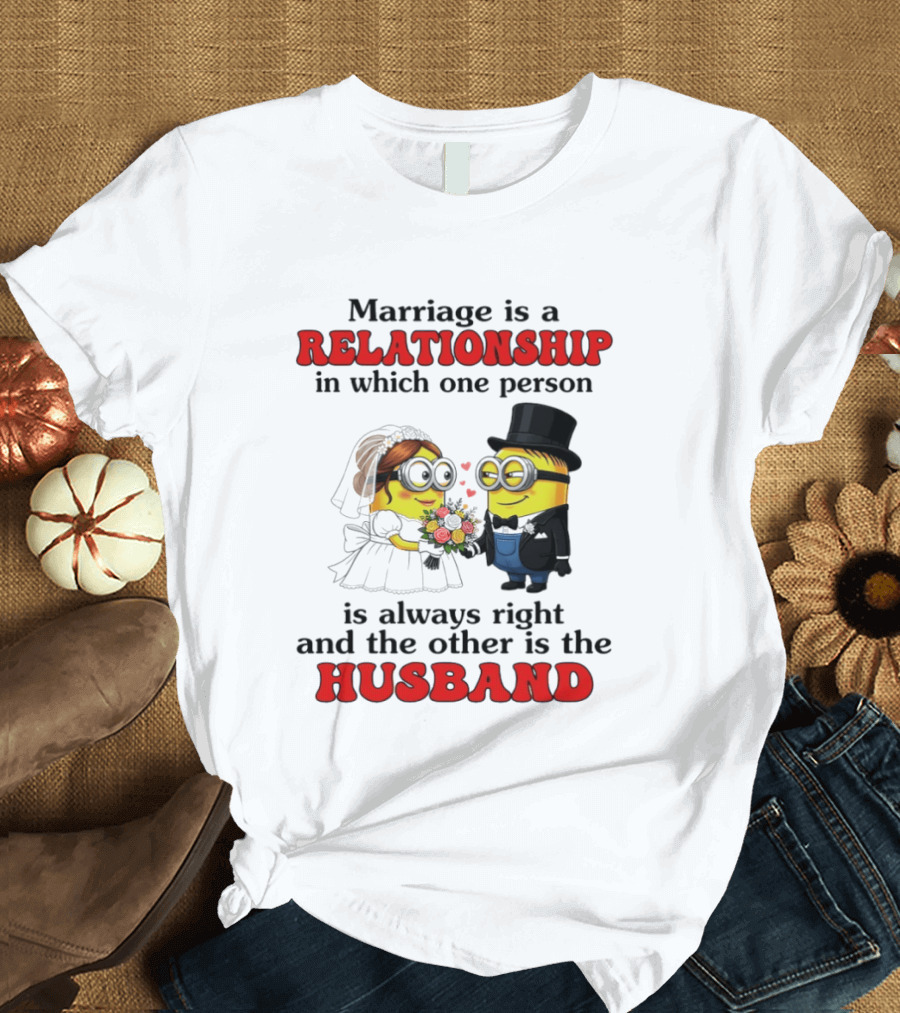 Minion Marriage Relationship One Person Is Right And The Other Husband T-Shirt