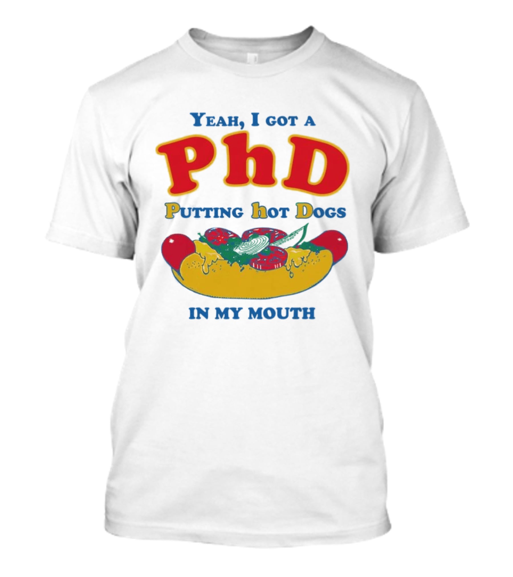 Yeah I Got A PhD Putting Hot Dogs In My Mouth Hot Dog Humor T-Shirt