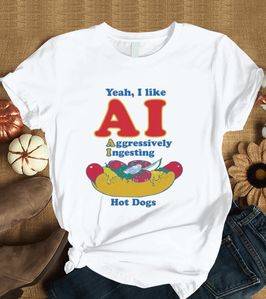 Yeah I Like AI Aggressively Ingesting Hot Dogs T-Shirt