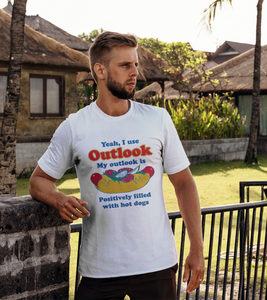 Yeah I Use Outlook My Outlook Is Positively Filled With Hot Dogs T-Shirt