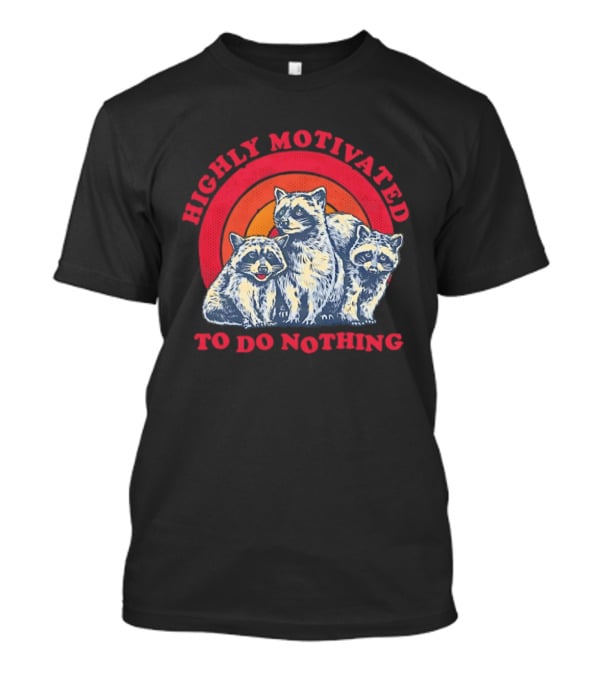 Highly Motivated Raccoons Aka Trash Pandas To Do Nothing T-Shirt