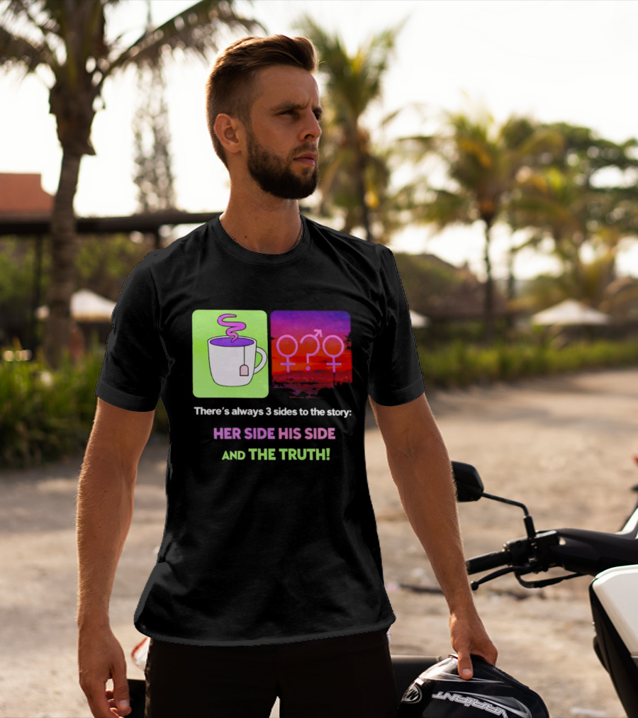 There's Always 3 Sides To The Story Her Side His Side And The Truth Gender T-Shirt