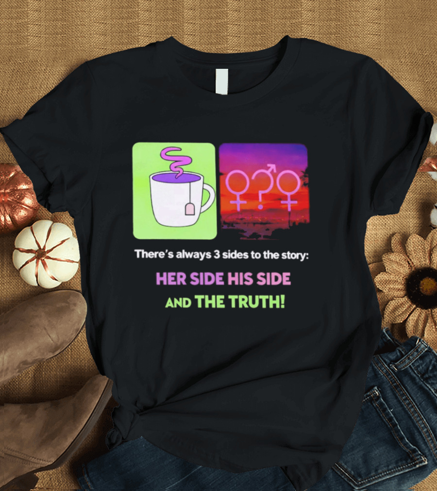 There's Always 3 Sides To The Story Her Side His Side And The Truth Gender T-Shirt