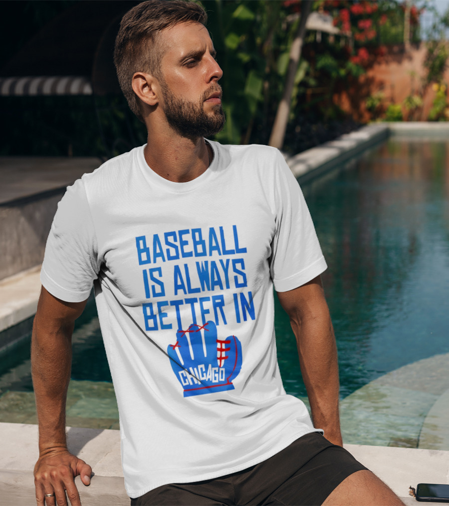 Baseball Is Always Better In Chicago Cubs Glove T-Shirt