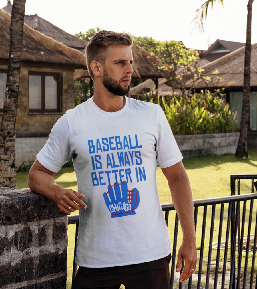 Baseball Is Always Better In Chicago Cubs Glove T-Shirt