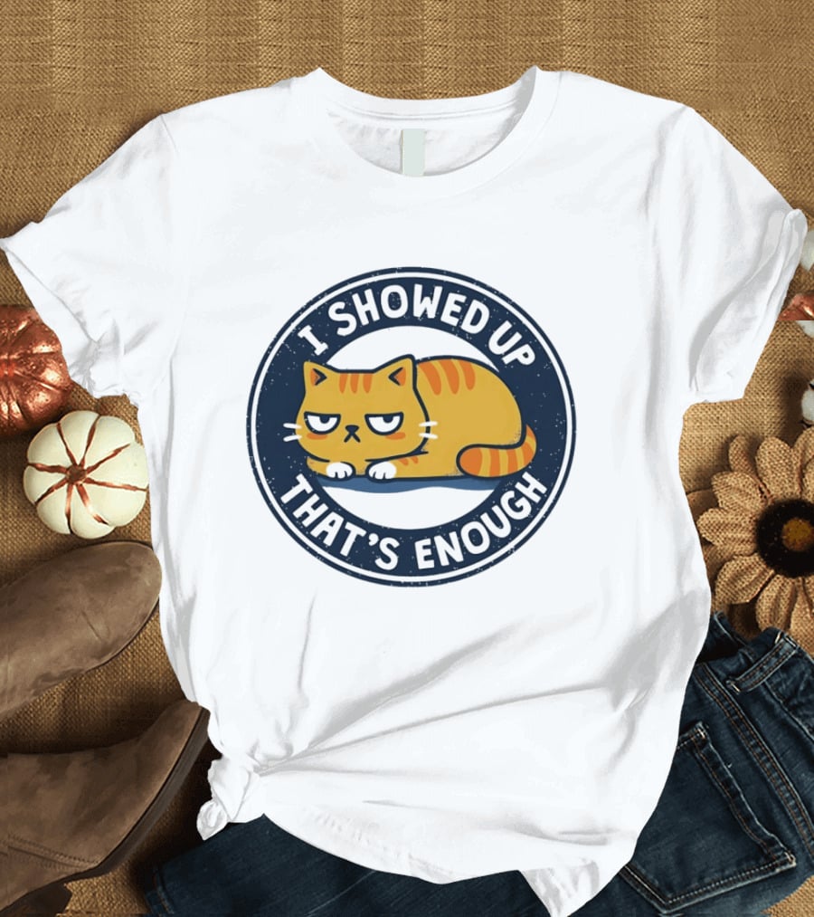 I Showed Up That's Enough Grumpy Cat Motivation T-Shirt