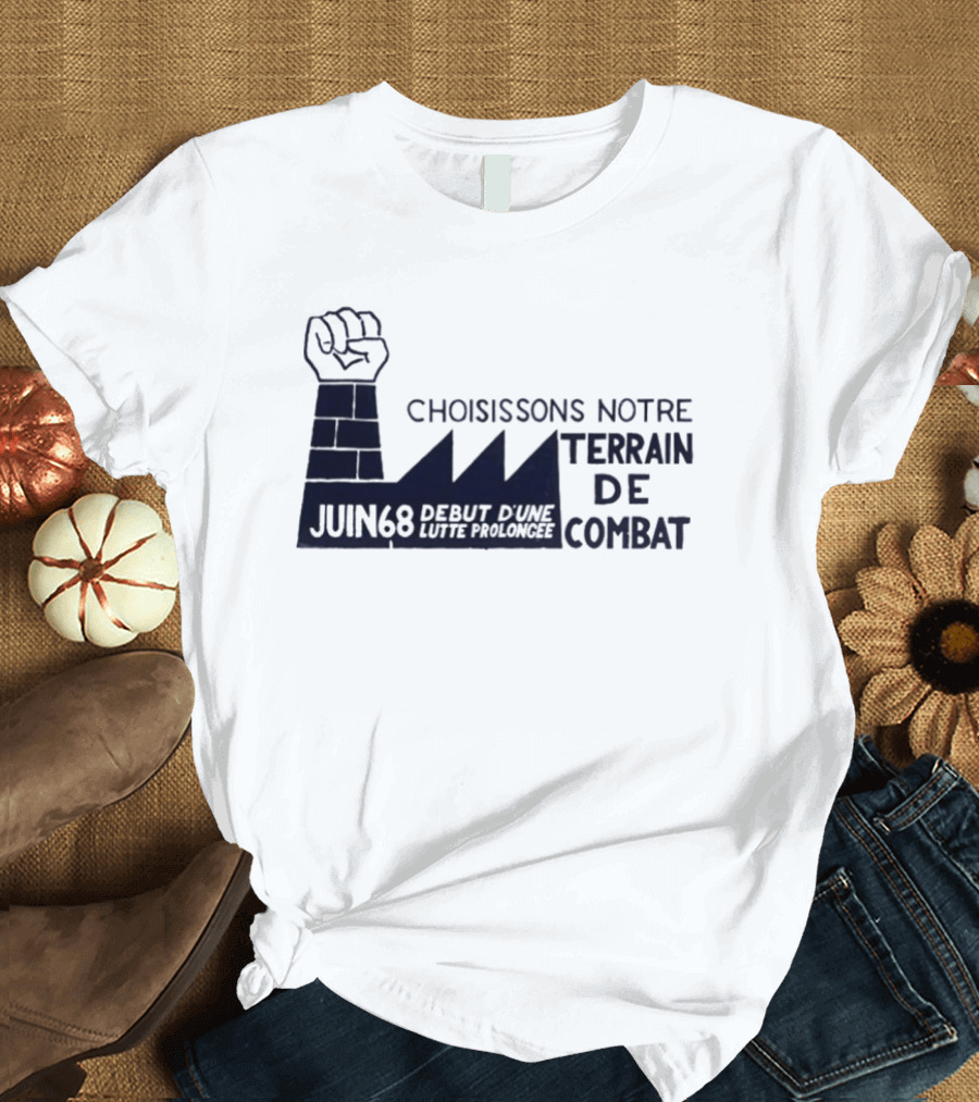 Choisissons Notre Terrain De Combat Juin 68 Début D'une Lutte Prolongée Fist Factory T-Shirt