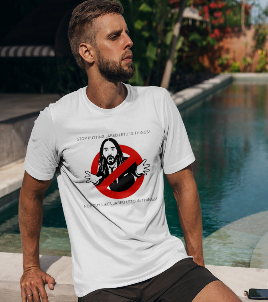 Stop Putting Jared Leto In Things Nobody Likes Jared Leto In Things T-Shirt
