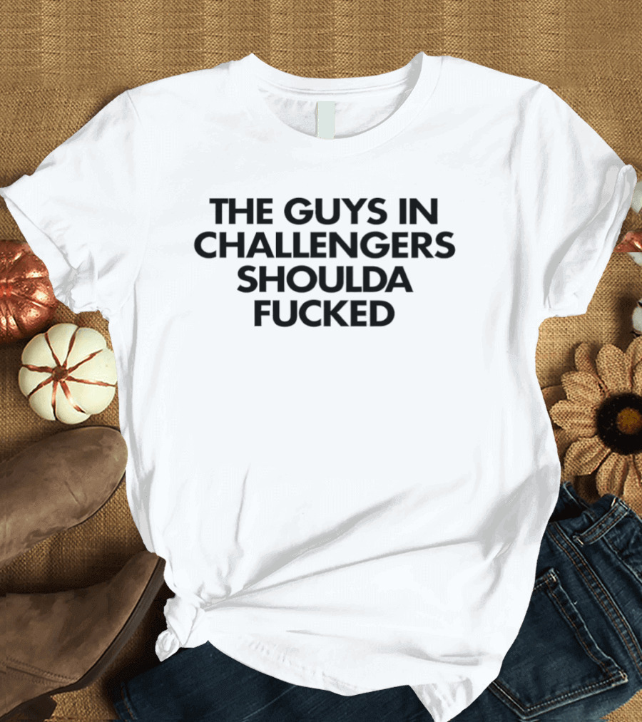 The Guys In Challengers Shoulda Fucked T-Shirt