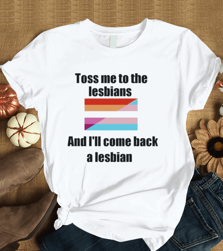 Toss Me To The Lesbians And I'll Come Back A Lesbian Flag T-Shirt