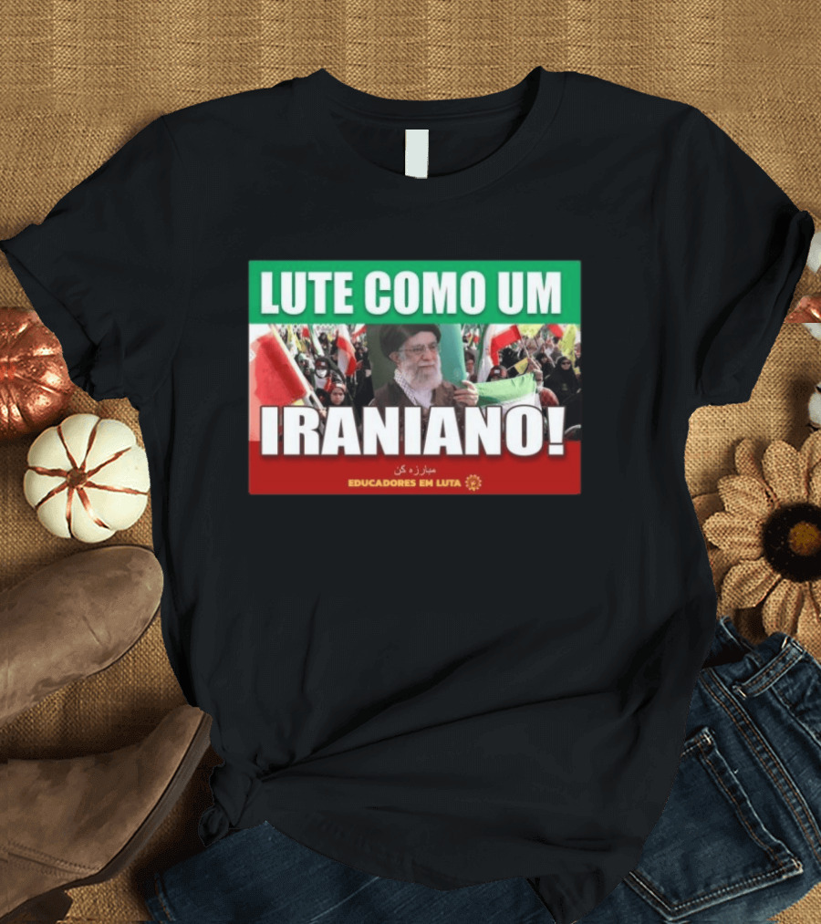 Lute Como Um Iraniano Educadores Em Luta T-Shirt